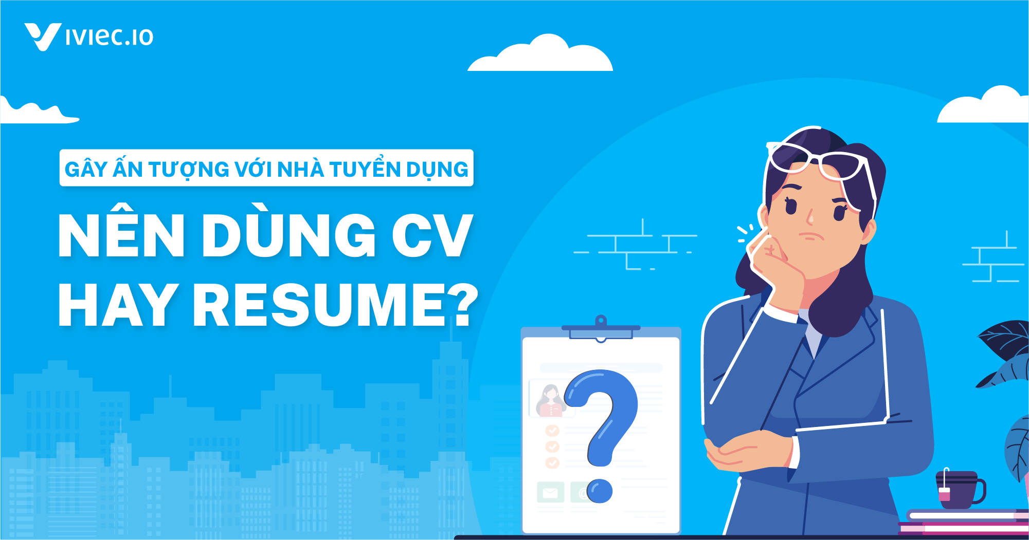 CV và Resume là gì? Khi ứng tuyển nên dùng CV hay Resume? 